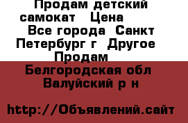 Продам детский самокат › Цена ­ 500 - Все города, Санкт-Петербург г. Другое » Продам   . Белгородская обл.,Валуйский р-н